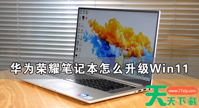 荣耀笔记本怎么升级Win11 华为笔记本升级Win11教程 荣耀笔记本怎么升级Win11 华为笔记本升级Win11教程