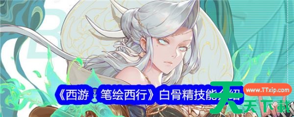 西游笔绘西行白骨精怎么样 西游笔绘西行白骨精技能介绍 西游笔绘西行白骨精怎么样 西游笔绘西行白骨精技能介绍