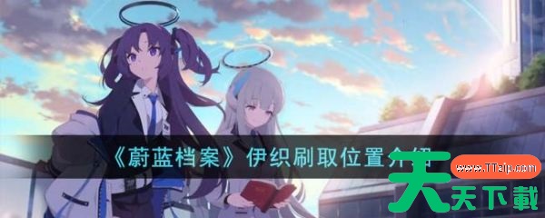 蔚蓝档案伊织在哪里刷取 伊织刷取位置介绍 蔚蓝档案伊织在哪里刷取 伊织刷取位置介绍