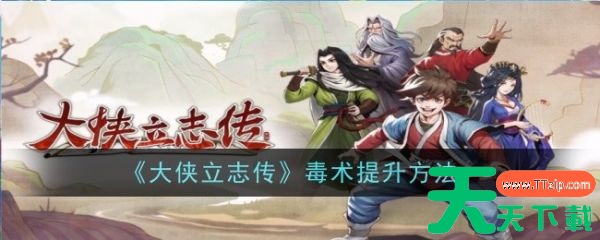 大侠立志传毒术怎么提升 大侠立志传毒术提升方法 大侠立志传毒术怎么提升 大侠立志传毒术提升方法