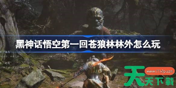 黑神话悟空第一回苍狼林林外怎么玩 第一回苍狼林林外主线攻略 黑神话悟空第一回苍狼林林外怎么玩 第一回苍狼林林外主线攻略